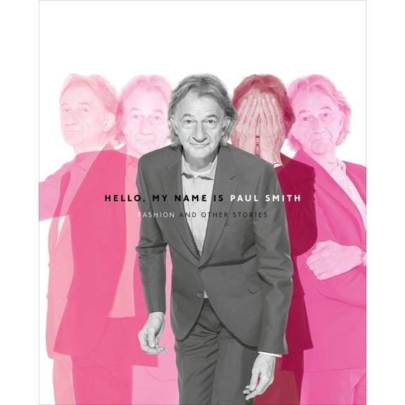 Hello, My Name is Paul Smith : Fashion and Other Stories