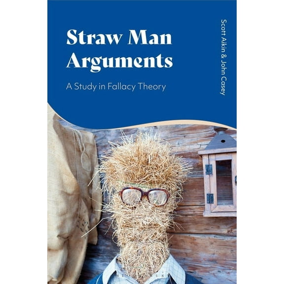 Straw Man Arguments: A Study in Fallacy Theory, (Paperback)