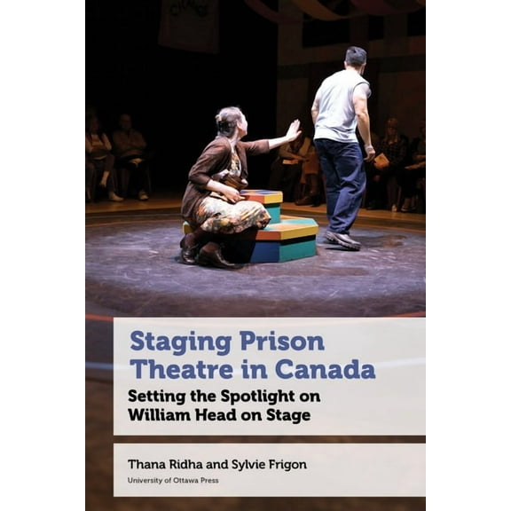 Staging Prison Theatre in Canada: Setting the Spotlight on William Head on Stage, (Paperback)