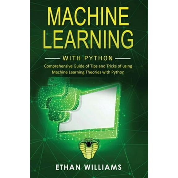 Machine Learning with Python: Comprehensive Guide of Tips and Tricks of using Machine Learning (Paperback) by Ethan Williams