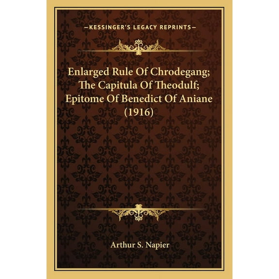 Enlarged Rule Of Chrodegang; The Capitula Of Theodulf; Epitome Of Benedict Of Aniane 1916 Paperback 116400753X 9781164007531