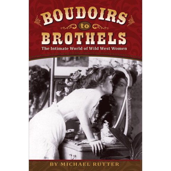 Boudoirs to Brothels: The Intimate World of Wild West Women, (Paperback)