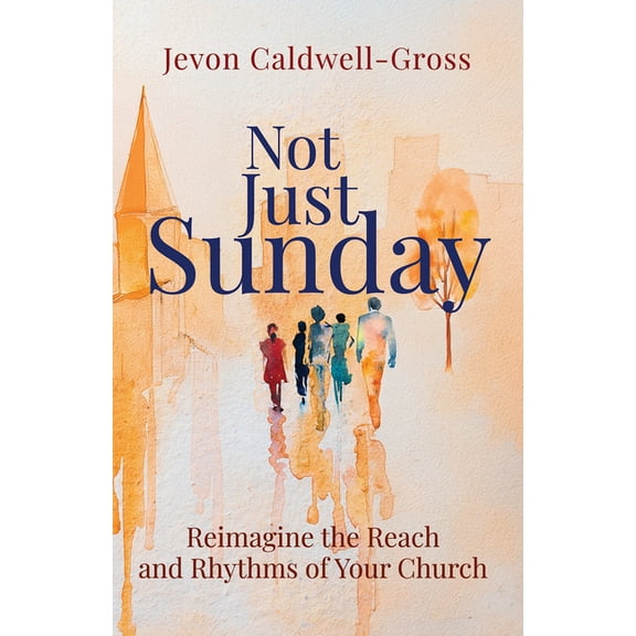 Not Just Sunday: Reimagine the Reach and Rhythms of Your Church, (Paperback)
