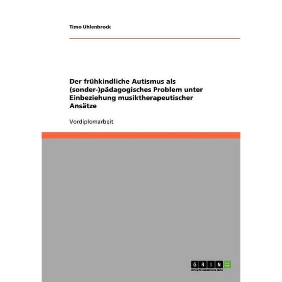 Der frühkindliche Autismus als (sonder-)pädagogisches Problem unter Einbeziehung musiktherapeutischer Ansätze (Paperback)
