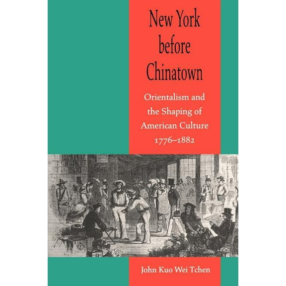New York Before Chinatown: Orientalism and the Shaping of American Culture, 1776-1882, (Paperback)