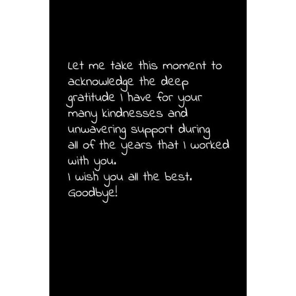 Let me take this moment to acknowledge the deep gratitude I have for your many kindnesses and unwavering support: Perfect goodbye gift to coworker / going away gift for your co worker, boss, manager,