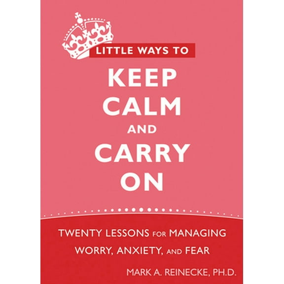 Pre-Owned Little Ways to Keep Calm and Carry on: Twenty Lessons for Managing Worry, Anxiety, and Fear (Paperback) 1572248815 9781572248816