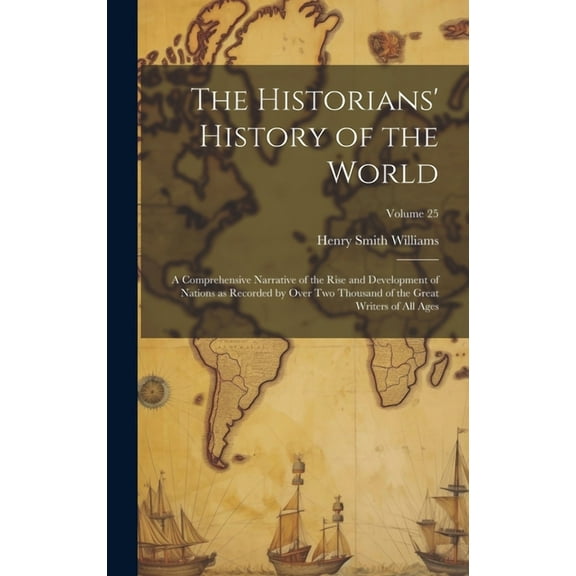 The Historians' History of the World; a Comprehensive Narrative of the Rise and Development of Nations as Recorded by Over Two Thousand of the Great Writers of All Ages; Volume 25 (Hardcover)