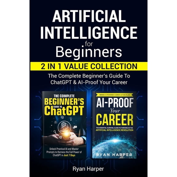 Artificial Intelligence for Beginners 2 in 1 Value Collection: The Complete Beginner's Guide To ChatGPT & AI-Proof Your , (Paperback)