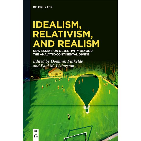 Idealism, Relativism, and Realism: New Essays on Objectivity Beyond the Analytic-Continental Divide, (Hardcover)