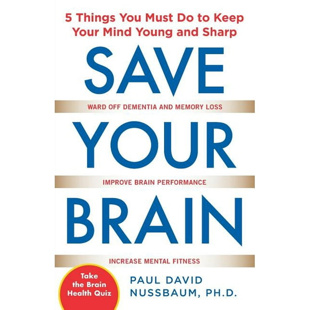 Save Your Brain The 5 Things You Must Do to Keep Your Mind Young and Sharp (Paperback