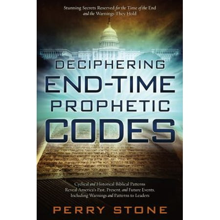 Deciphering End-Time Prophetic Codes: Cyclical and Historical Biblical Patterns Reveal America's Past, Present and Future Events, Including Warnings a (Paperback - Used) 1629982334 9781629982335