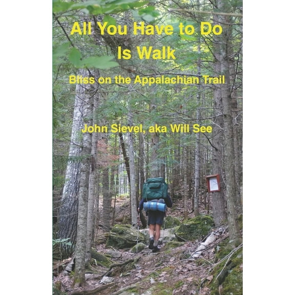 All You Have to Do Is Walk: Bliss On the Appalachian Trail Paperback John Sievel
