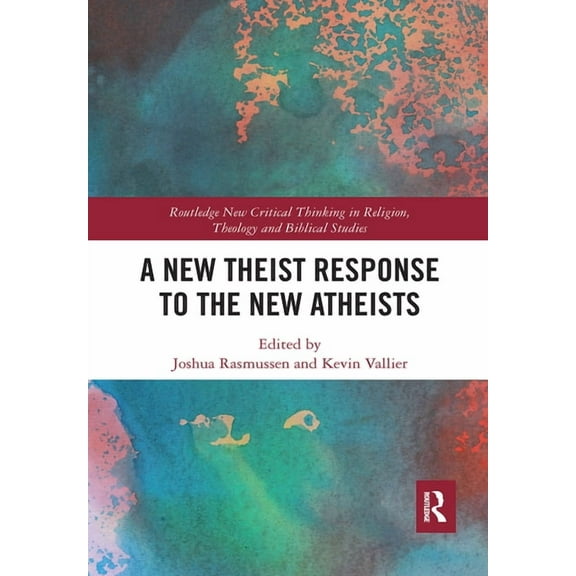 Routledge New Critical Thinking in Relig A New Theist Response to the New Atheists, (Paperback)