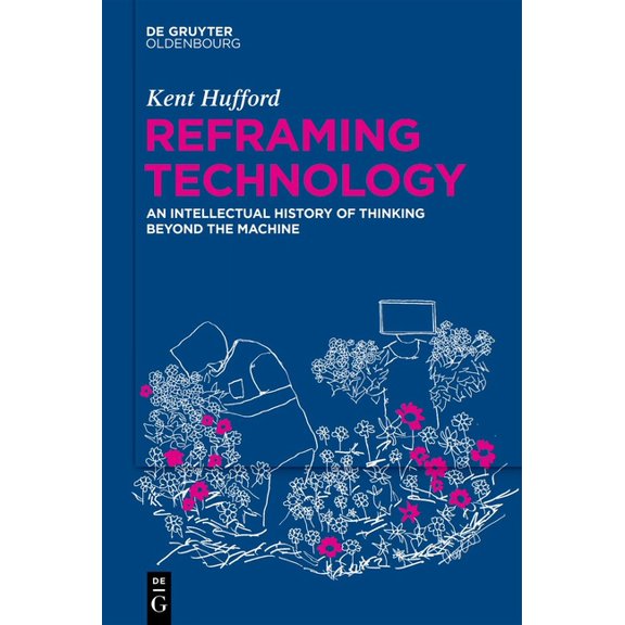 Reframing Technology: An Intellectual History of Thinking Beyond the Machine, (Hardcover)