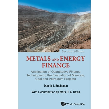 Metals and Energy Finance : Application of Quantitative Finance Techniques to the Evaluation of Minerals, Coal and Petroleum Projects - 2nd (Best Way To Finance A Second Home)