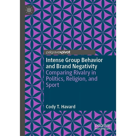Intense Group Behavior and Brand Negativity: Comparing Rivalry in Politics, Religion, and Sport