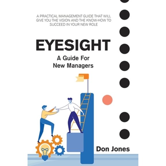 Eyesight: A Practical Management Guide for New Leaders (Paperback) by Don Jones