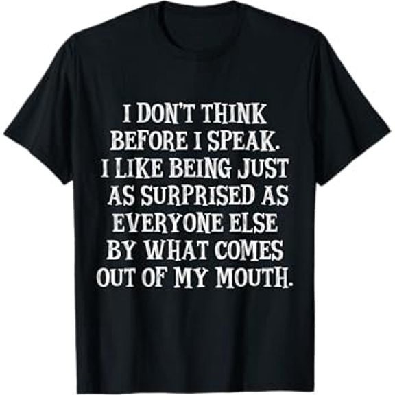 I Don't Think Before I Speak I Like Being Just As Surprised T-Shirt