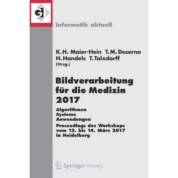 Informatik Aktuell Bildverarbeitung FÃ¼r Die Medizin 2017: Algorithmen - Systeme - Anwendungen. Proceedings Des Workshops Vom 12. Bis 14. MÃ¤, (Paperback)