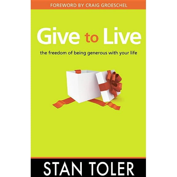 Give to Live: The Freedom of Being Generous with Your Life (Paperback) by Stan Toler