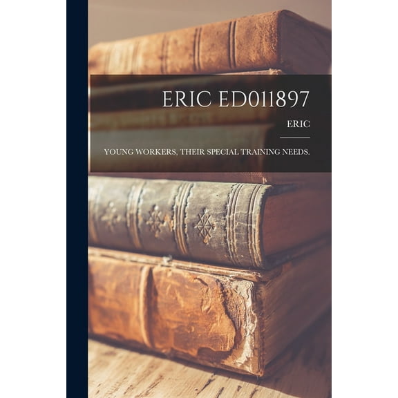 Eric Ed011897: Young Workers, Their Special Training Needs., (Paperback)