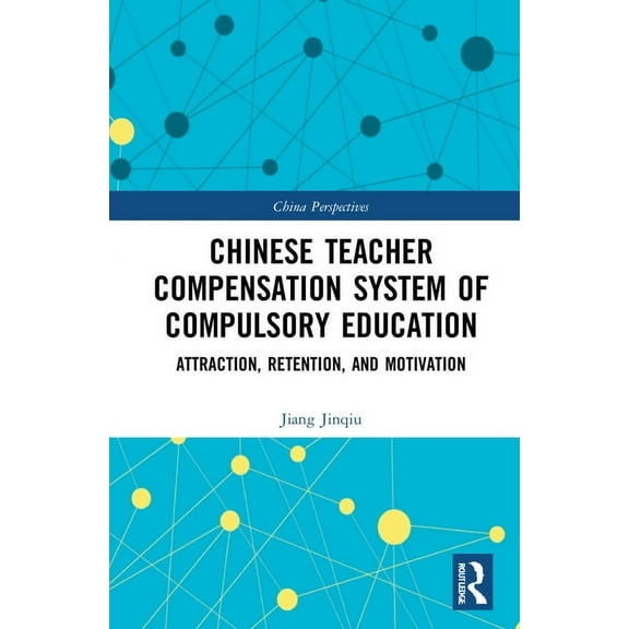 China Perspectives Chinese Teacher Compensation System of Compulsory Education: Attraction, Retention, and Motivation, (Hardcover)