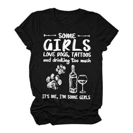 

Funny T Shirt for Women Teen Girl SOME GIRLS LOVE DOGS TATTOOS AND DRINKING TOO MUCH Letter Printed Tee