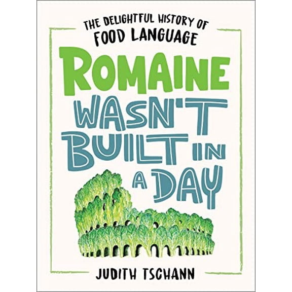 Pre-Owned Romaine Wasn't Built in a Day: The Delightful History of Food Language (Hardcover) 0316389374 9780316389372