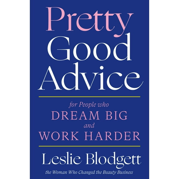 Pretty Good Advice : For People Who Dream Big and Work Harder (Hardcover)