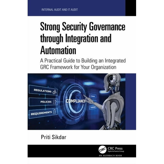 Security, Audit and Leadership Strong Security Governance Through Integration and Automation: A Practical Guide to Building an Integrated Grc Framework, (Hardcover)