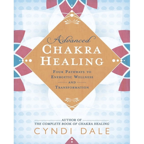 Advanced Chakra Healing: Four Pathways to Energetic Wellness and Transformation, (Paperback)