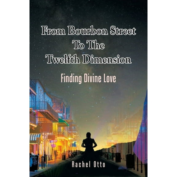 From Bourbon Street to the Twelfth Dimension: Finding Divine Love, (Paperback)