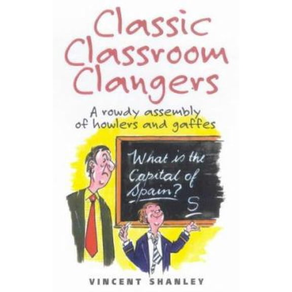 Pre-Owned Classic Classroom Clangers: A Rowdy Assembly of Howlers and Gaffles (Paperback) 1861053339 9781861053336