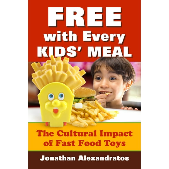 Free with Every Kids' Meal: The Cultural Impact of Fast Food Toys, (Paperback)