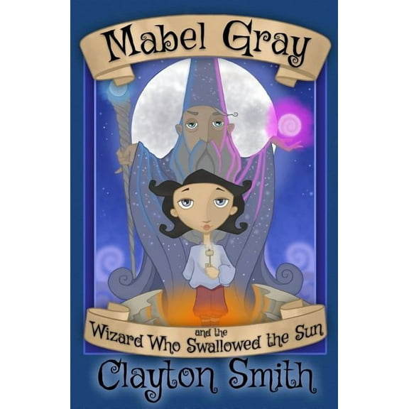 Mabel Gray and the Wizard Who Swallowed the Sun, (Paperback)