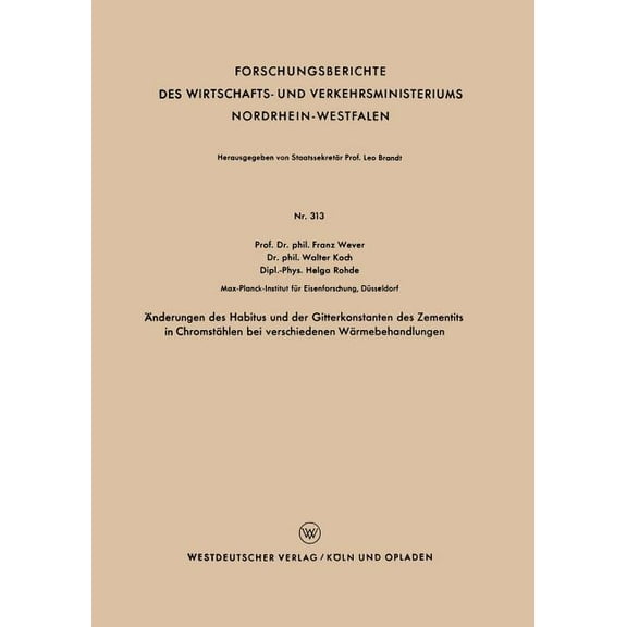 Forschungsberichte Des Wirtschafts- Und Ãnderungen Des Habitus Und Der Gitterkonstanten Des Zementits in Chromstählen Bei Verschiedenen Wärmebehandlungen, Book 313, (Paperback)
