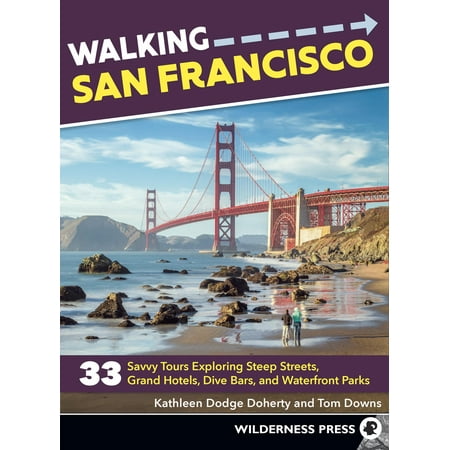 Walking San Francisco : 35 Savvy Tours Exploring Steep Streets, Grand Hotels, Dive Bars, and Waterfront