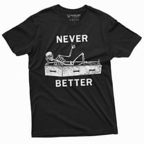 Never Better Funny Halloween Skeleton T-Shirt Mens Womens Unisex Coffin Tee (Small Black)