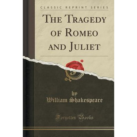 The Tragedy Of Romeo And Juliet Classic Reprint Paperback Walmart Com