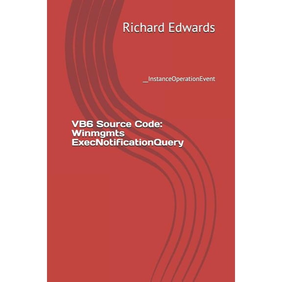 VB6 Source Code: Winmgmts ExecNotificationQuery: __InstanceOperationEvent (Paperback)