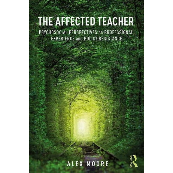 The Affected Teacher: Psychosocial Perspectives on Professional Experience and Policy Resistance, (Paperback)