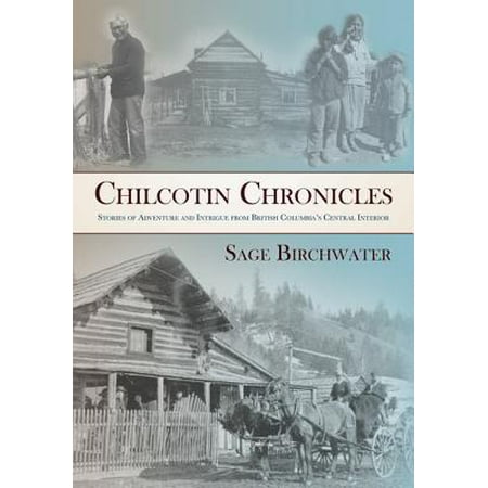 Chilcotin-Chronicles-Stories-of-Adventure-and-Intrigue-from-British-Columbias-Central-Interior