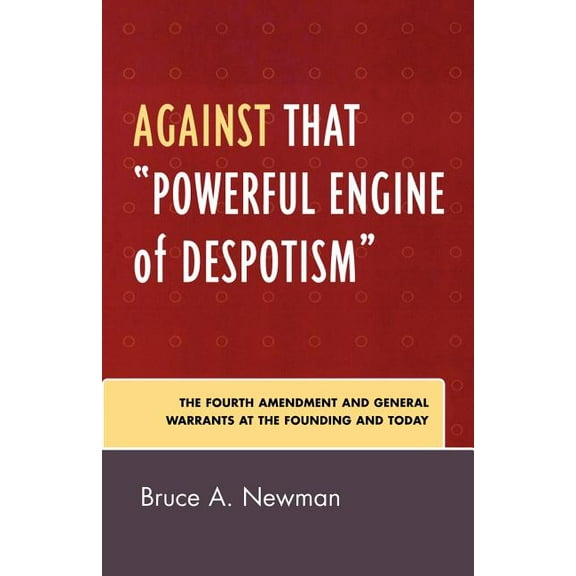 Against That 'Powerful Engine of Despotism': The Fourth Amendment and General Warrants at the Founding and Today, (Paperback)