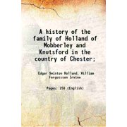 A history of the family of Holland of Mobberley and Knutsford in the country of Chester 1902