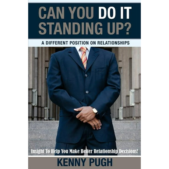Can You Do It Standing Up? A Different Position on Relationships: Insight To Help You Make Better Relationship Decisions (Paperback)