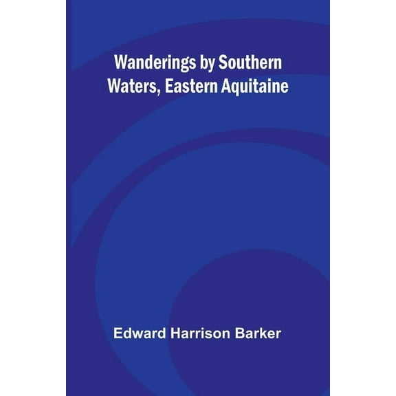 Wanderings by Southern Waters, Eastern Aquitaine, (Paperback)