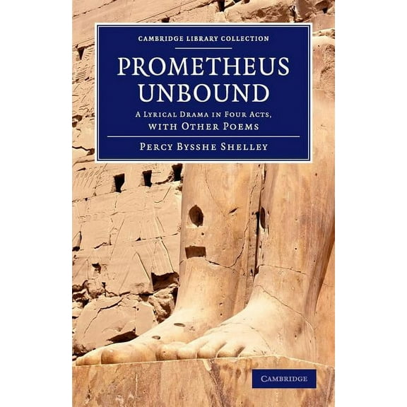 Cambridge Library Collection - Fiction a Prometheus Unbound: A Lyrical Drama in Four Acts, with Other Poems, (Paperback)