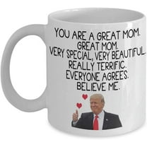 Trump Coffee Mug You Are A Great Mom Very Special, Very Beautiful Gift Idea For Mother, Woman Her Tea Cup Mothers day