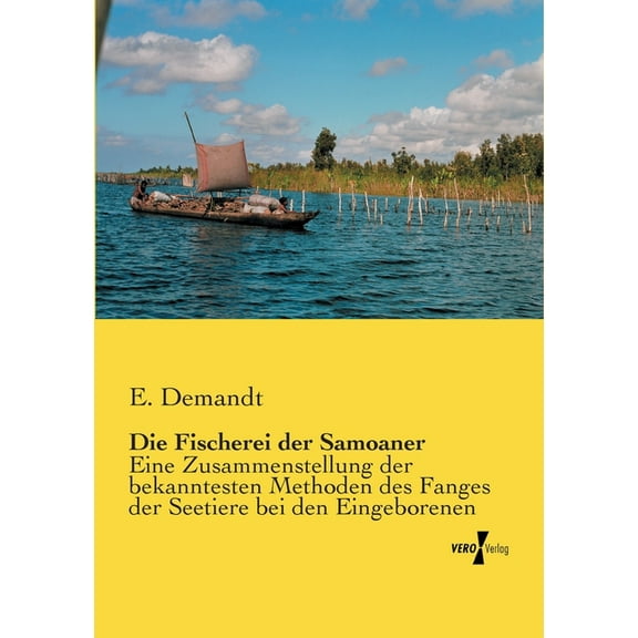 Die Fischerei der Samoaner: Eine Zusammenstellung der bekanntesten Methoden des Fanges der Seetiere bei den Eingeborenen, (Paperback)